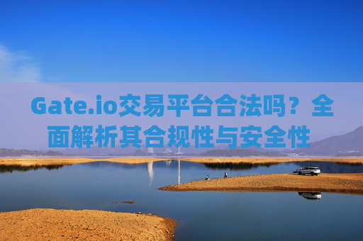 Gate.io交易平台合法吗？全面解析其合规性与安全性 gateio交易平台合法吗
