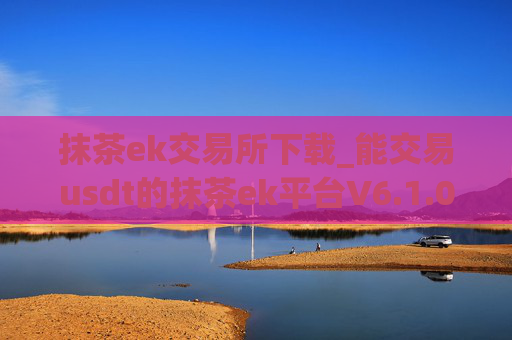 抹茶ek交易所下载_能交易usdt的抹茶ek平台V6.1.0