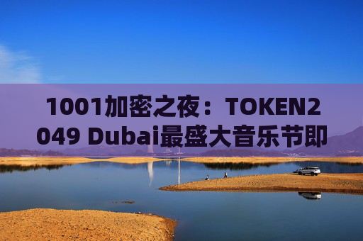 1001加密之夜:TOKEN2049 Dubai最盛大音乐节即将震撼开幕