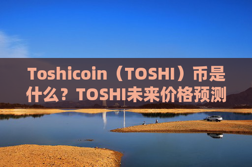 Toshicoin(TOSHI)币是什么?TOSHI未来价格预测2025-2030