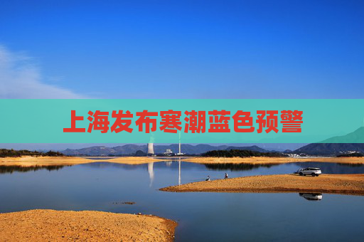 上海发布寒潮蓝色预警