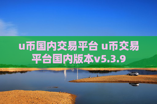 u币国内交易平台 u币交易平台国内版本v5.3.9
