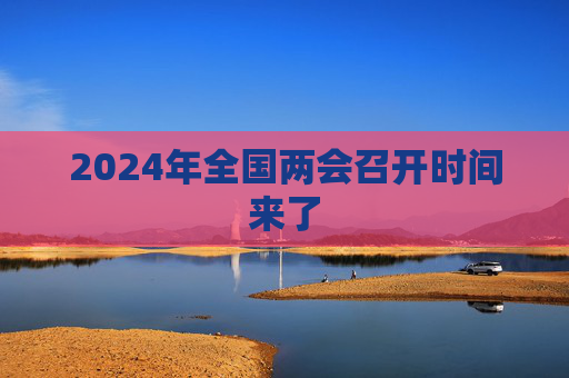 2024年全国两会召开时间来了