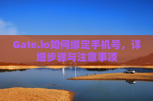 Gate.io如何绑定手机号，详细步骤与注意事项