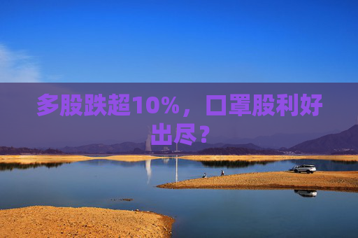 多股跌超10%，口罩股利好出尽？