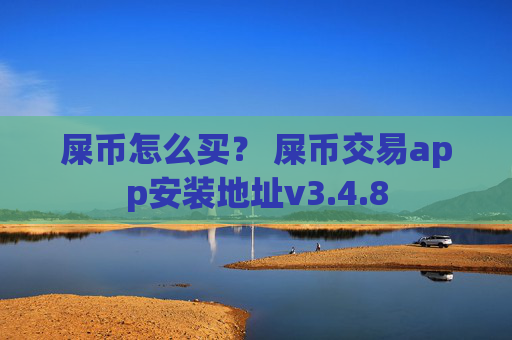 屎币怎么买？ 屎币交易app安装地址v3.4.8