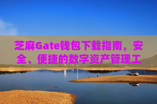 芝麻Gate钱包下载指南，安全、便捷的数字资产管理工具 芝麻gate钱包下载