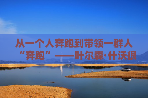 从一个人奔跑到带领一群人“奔跑”——叶尔森·什沃很的体育人生