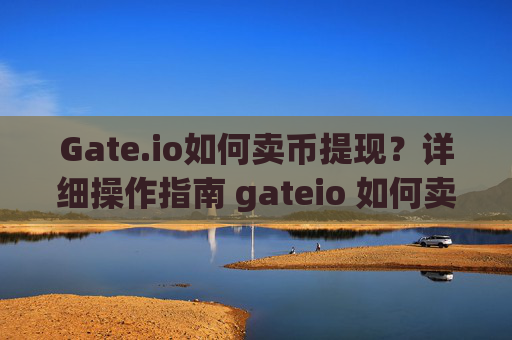 Gate.io如何卖币提现？详细操作指南 gateio 如何卖币提现