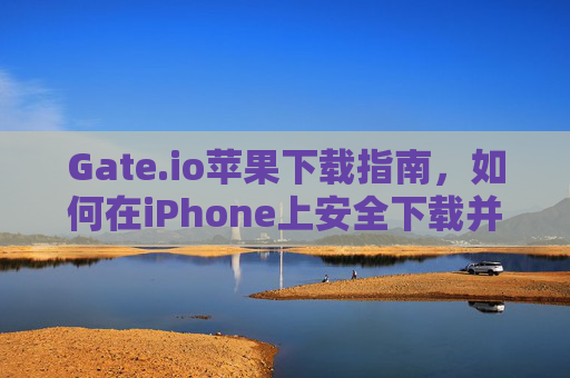 Gate.io苹果下载指南，如何在iPhone上安全下载并使用Gate.io应用