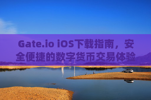 Gate.io iOS下载指南，安全便捷的数字货币交易体验 gateio ios下载