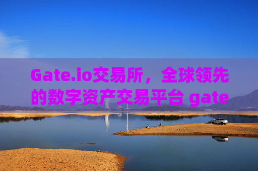 Gate.io交易所，全球领先的数字资产交易平台 gateio gate交易所交易所