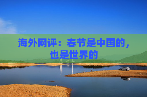 海外网评：春节是中国的，也是世界的