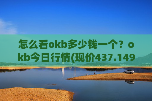 怎么看okb多少钱一个?okb今日行情(现价437.149元)