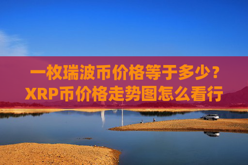 一枚瑞波币价格等于多少?XRP币价格走势图怎么看行情(现价18.2582元)