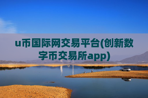 u币国际网交易平台(创新数字币交易所app)