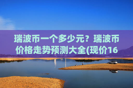 瑞波币一个多少元？瑞波币价格走势预测大全(现价16.6244元)