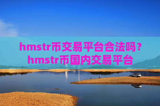 hmstr币交易平台合法吗？hmstr币国内交易平台