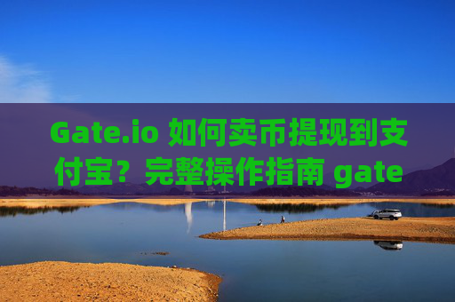 Gate.io 如何卖币提现到支付宝？完整操作指南 gateio 怎么卖币提现到支付宝
