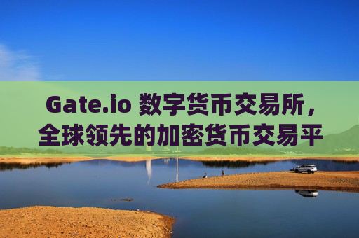 Gate.io 数字货币交易所，全球领先的加密货币交易平台 gateio 数字货币交易所