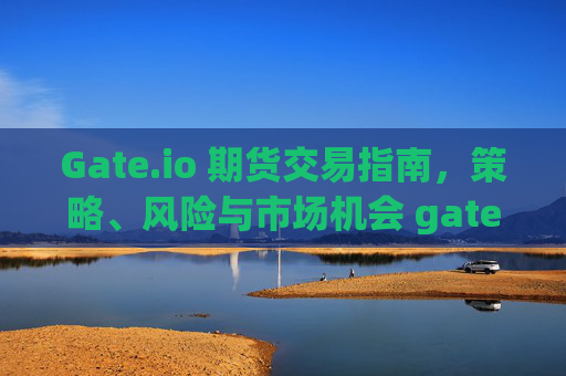 Gate.io 期货交易指南，策略、风险与市场机会 gateio 期货