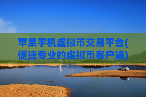 苹果手机虚拟币交易平台(便捷专业的虚拟币客户端)