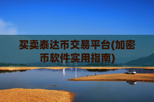 买卖泰达币交易平台(加密币软件实用指南)