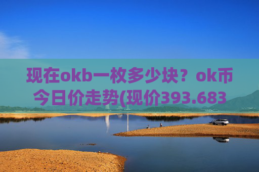 现在okb一枚多少块?ok币今日价走势(现价393.683元)