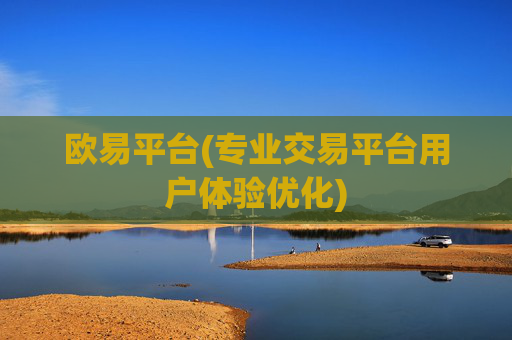 欧易平台(专业交易平台用户体验优化)