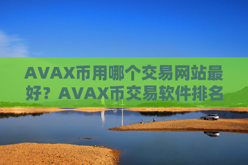 AVAX币用哪个交易网站最好？AVAX币交易软件排名币交易软件