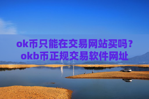 ok币只能在交易网站买吗?okb币正规交易软件网址