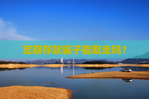 定期存款骗子能取走吗？