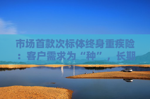 市场首款次标体终身重疾险：客户需求为“种”，长期主义做“养料”的友邦革新之果