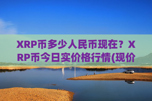 XRP币多少人民币现在?XRP币今日实价格行情(现价17.9672元)