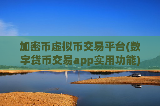 加密币虚拟币交易平台(数字货币交易app实用功能)