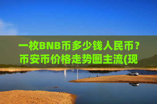 一枚BNB币多少钱人民币?币安币价格走势图主流(现价5288.2元)