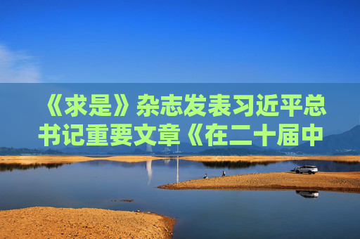 《求是》杂志发表习近平总书记重要文章《在二十届中央机构编制委员会第一次会议上的讲话》