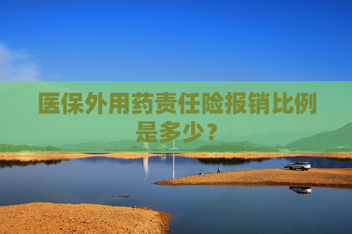 医保外用药责任险报销比例是多少？