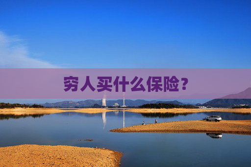 穷人买什么保险？