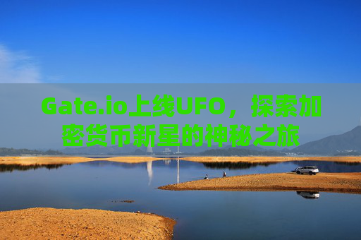 Gate.io上线UFO，探索加密货币新星的神秘之旅