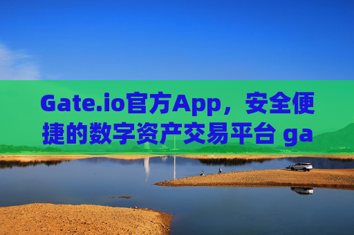 Gate.io官方App，安全便捷的数字资产交易平台 gateio 官方app