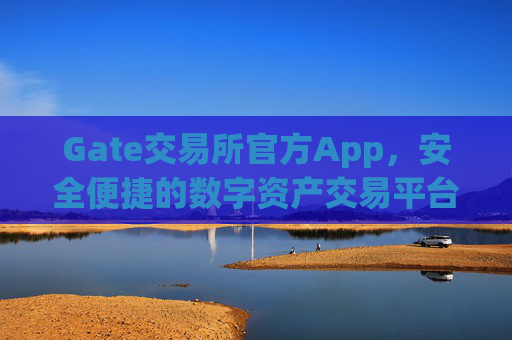 Gate交易所官方App，安全便捷的数字资产交易平台 gate交易所官方app