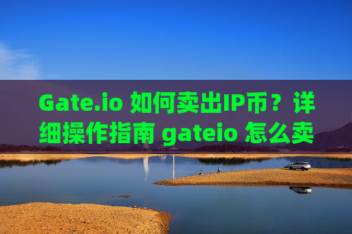 Gate.io 如何卖出IP币？详细操作指南 gateio 怎么卖ip币