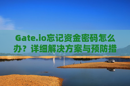 Gate.io忘记资金密码怎么办？详细解决方案与预防措施