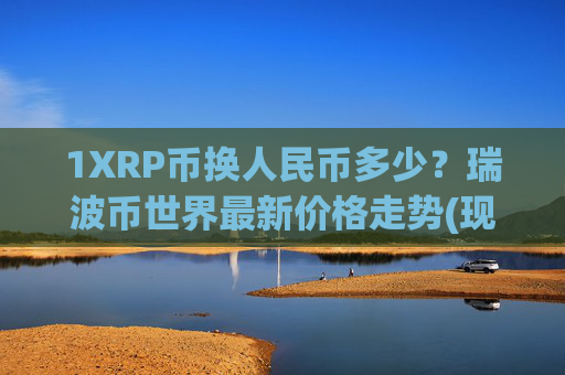 1XRP币换人民币多少?瑞波币世界最新价格走势(现价19.0083元)