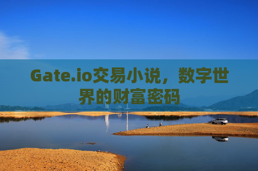 Gate.io交易小说，数字世界的财富密码