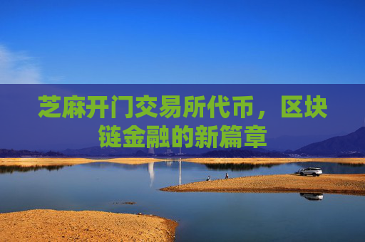 芝麻开门交易所代币，区块链金融的新篇章