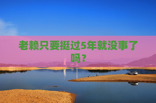 老赖只要挺过5年就没事了吗？