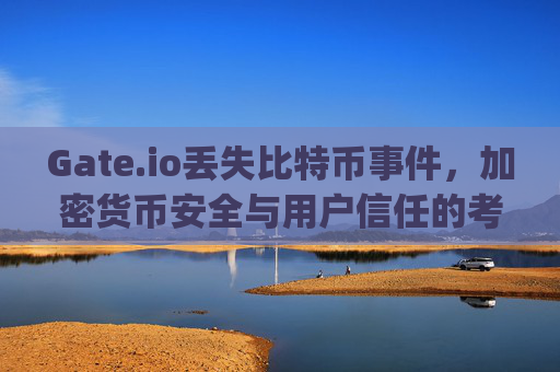 Gate.io丢失比特币事件，加密货币安全与用户信任的考验 gate.io丢失比特币