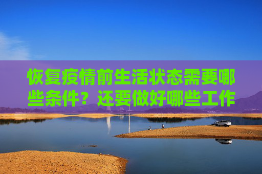 恢复疫情前生活状态需要哪些条件？还要做好哪些工作？国家卫健委回应